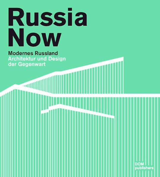 Russia Now: Modernes Russland. Architektur und Design der Gegenwart: Architektur und Design der Gegenwart. Dtsch.-Engl.-Russ.