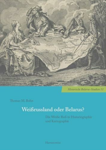 Weißrussland oder Belarus?: Die Weiße Ruß in Historiographie und Kartographie (Historische Belarus-Studien)