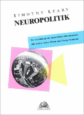 Neuropolitik: Die Soziobiologie der menschlichen Metamorphose. Mit Robert Anton Wilson und George Koopman