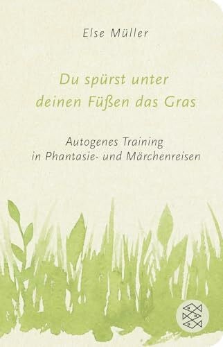 Du spürst unter deinen Füßen das Gras: Autogenes Training in Phantasie- und Märchenreisen | Geschenkausgabe im Miniformat (Fischer Taschenbibliothek)