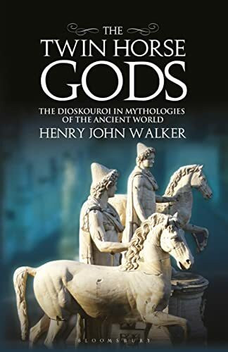 Twin Horse Gods, The: The Dioskouroi in Mythologies of the Ancient World