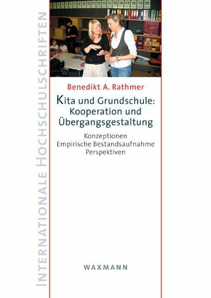 Kita und Grundschule: Kooperation und Übergangsgestaltung: Konzeptionen - Empirische Bestandsaufnahme - Perspektiven (Internationale Hochschulschriften)