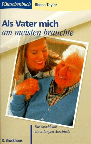 Als Vater mich am meisten brauchte: Die Geschichte eines langen Abschieds (RBtaschenbücher)