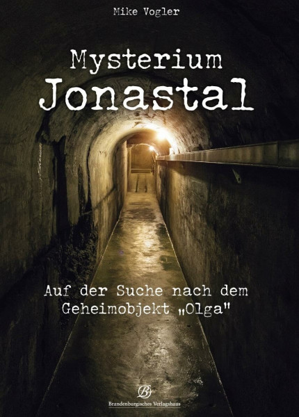 Mysterium Jonastal: Auf der Suche nach dem Geheimobjekt „Olga“: Auf der Suche nach dem Geheimprojekt "Olga"