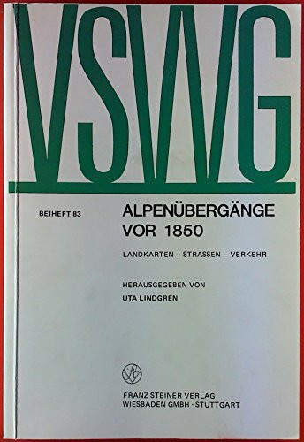 Alpenübergänge vor 1850: Landkarten – Straßen – Verkehr. Symposium am 14. und 15. Februar 1986 in München (Vierteljahrschrift für Sozial- und Wirtschaftsgeschichte. Beihefte, Band 83)