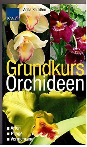 Grundkurs Orchideen: Arten - Pflege - Vermehrung