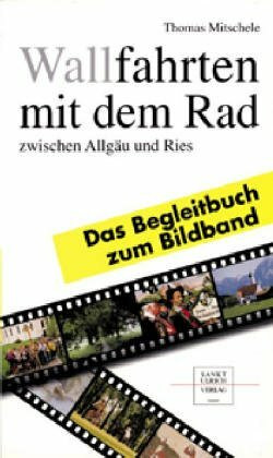 Wallfahrten mit dem Rad zwischen Allgäu und Ries. Bildband und Begleitbuch / Wallfahrten mit dem Rad zwischen Allgäu und Ries