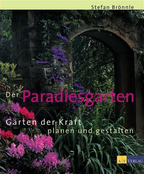 Der Paradiesgarten: Gärten der Kraft planen und gestalten