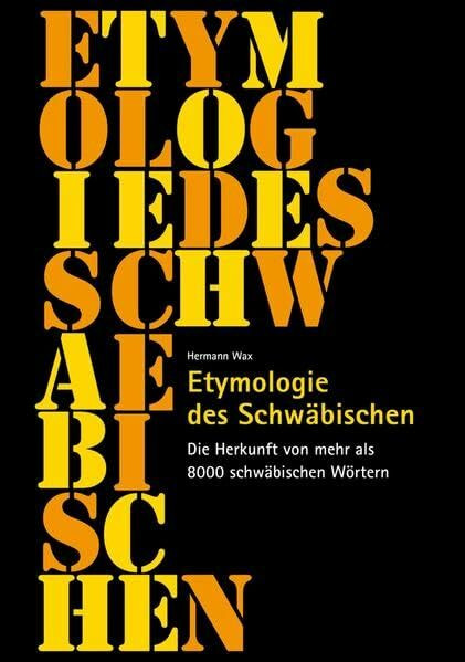 Etymologie des Schwäbischen: Die Herkunft von mehr als 8000 schwäbischen Wörtern