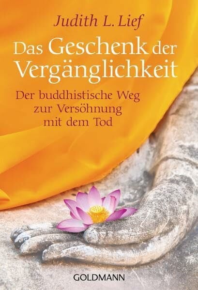 Das Geschenk der Vergänglichkeit: Der buddhistische Weg zur Versöhnung mit dem Tod