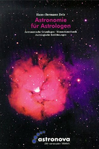 Astronomie für Astrologen: Astronomische Grundlagen - Himmelsmechanik - Astrologische Berechnungen