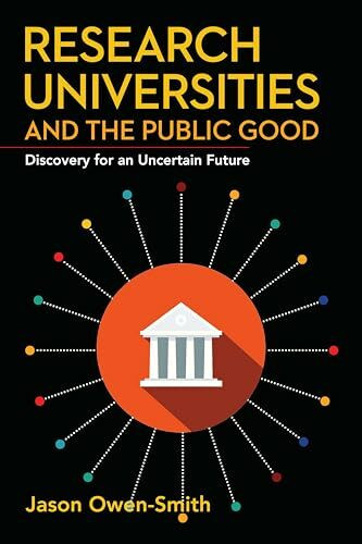 Research Universities and the Public Good: Discovery for an Uncertain Future (Innovation and Technology in the World Economy)