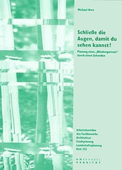 Schließe die Augen, damit du sehen kannst!: Planung eines "Blindengartens" durch einen Sehenden (Arbeitsberichte Architektur, Stadtplanung, Landschaftsplanung)