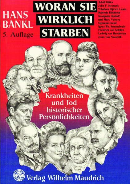 Woran sie wirklich starben: Krankheiten und Tod historischer Persönlichkeiten