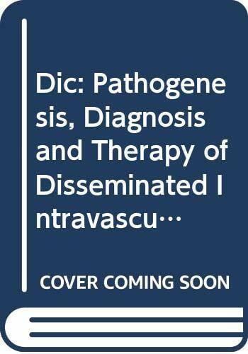 Dic: Pathogenesis, Diagnosis and Therapy of Disseminated Intravascular Fibrin Formation : Proceedings of the Workshop on Disseminated Intravascular: ... May 1993 (International Congress Series)
