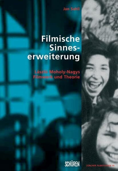 Filmische Sinneserweiterung: László Moholy-Nagys Filmwerk und Theorie: Diss. (Zürcher Filmstudien)