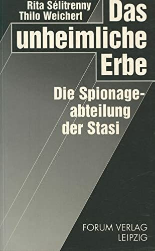 Das unheimliche Erbe. Die Spionageabteilung der Stasi