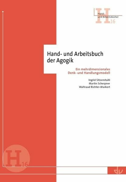 Hand- und Arbeitsbuch der Agogik: Ein mehrdimensionales Denk- und Handlungsmodell (Hand- und Arbeitsbücher)