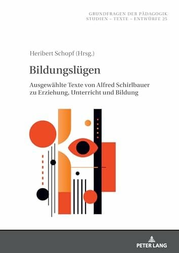 Bildungslügen: Ausgewählte Texte von Alfred Schirlbauer zu Erziehung, Unterricht und Bildung (Grundfragen der Pädagogik, Band 25) Bildungslügen: Ausgewählte Texte von Alfred Schirlbauer zu Erziehung, Unterricht und Bildung (Grundfragen der Pädagogik, Band 25)