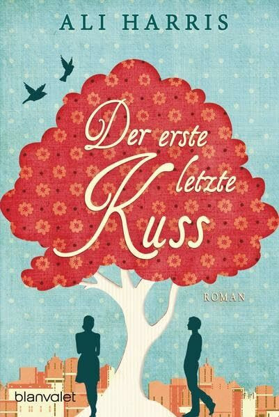 Der erste letzte Kuss: Roman