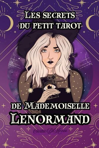 Les secrets du petit Tarot de Mademoiselle Lenormand: Nouveauté : Découvrez les mystères du petit tarot de Mademoiselle Lenormand : Guide complet pour débutants et experts