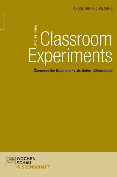 Classroom Experiments: Ökonomische Experimente als Unterrichtsmethode (Ökonomie und Bildung)