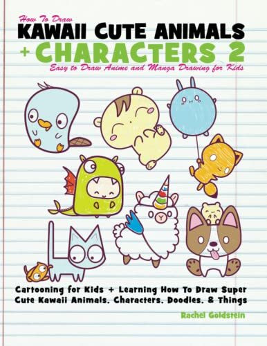 How to Draw Kawaii Cute Animals + Characters 2: Easy to Draw Anime and Manga Drawing for Kids: Cartooning for Kids + Learning How to Draw Super Cute Kawaii Animals, Characters, Doodles, & Things