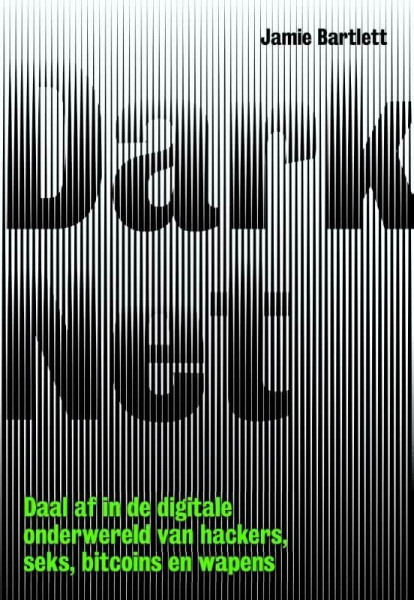 Dark net: daal af in de digitale onderwereld van hackers, seks, bitcoins en wapens