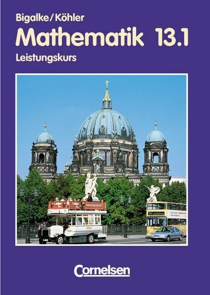 Bigalke/Köhler: Mathematik Sekundarstufe II - Berlin - Bisherige Ausgabe: Mathematik, Sekundarstufe II, Ausgabe Berlin, Neubearbeitung, Klasse 13, Leistungskurse (EURO)