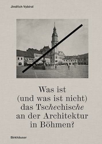 Was ist (und was ist nicht) das Tschechische an der Architektur in Böhmen?: Ausgewählte Texte zur Architekturgeschichte und Kunstgeschichtsschreibung