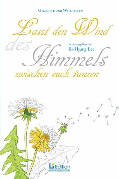 Lasst den Wind des Himmels zwischen euch tanzen - Gedichte und Weisheiten mit Blumenmotiven zum Ausmalen (Li Edition)