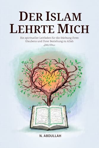 Der Islam Lehrte Mich: Ein spiritueller Leitfaden für die Stärkung Ihres Glaubens und Ihrer Beziehung zu Allah (SWT)