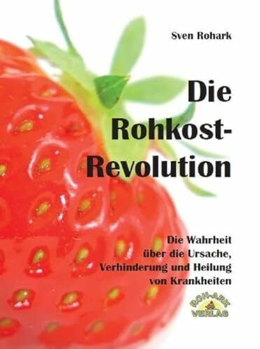 Die Rohkost-Revolution - Vollversion: Die Wahrheit über Ursache, Verhinderung und Heilung von Krankheiten