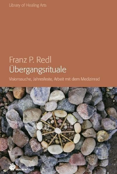 Übergangsrituale: Visionssuche, Jahresfeste, Arbeit mit dem Medizinrad (Library of Healing Arts: Bibliothek der Heilenden Künste)
