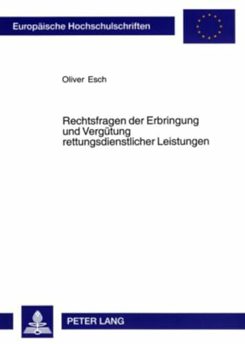 Rechtsfragen der Erbringung und Vergütung rettungsdienstlicher Leistungen: Dissertationsschrift (Europäische Hochschulschriften Recht / Reihe 2: ... / Series 2: Law / Série 2: Droit, Band 4198)