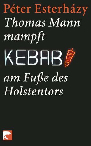 Thomas Mann mampft Kebab am Fuße des Holstentors: Geschichten und Aufsätze
