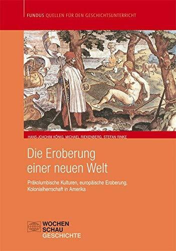 Die Eroberung einer neuen Welt: Präkolumbische Kulturen, europäische Eroberungen, Kolonialherrschaft in Amerika: Präkolumbianische Kulturen, ... Fundus - Quellen für den Geschichtsunterricht