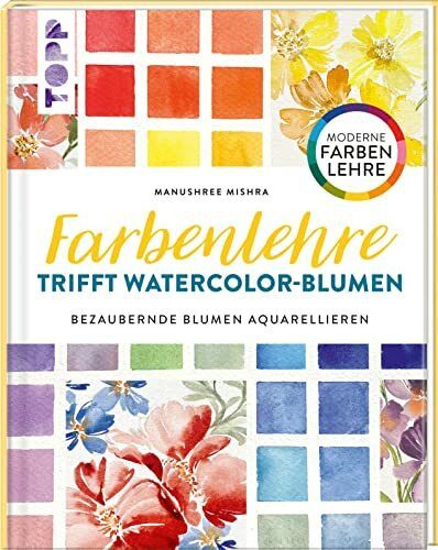 Farbenlehre trifft Watercolor-Blumen: Bezaubernde Blumen aquarellieren. Moderne Farbenlehre