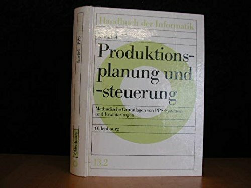 Handbuch der Informatik: Produktionsplanung und -steuerung. Methodische Grundlagen von PPS-Systemen und Erweiterungen