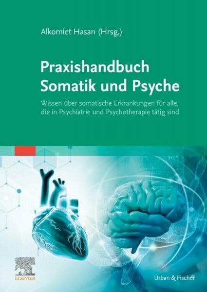 Praxishandbuch Somatik und Psyche: Wissen über somatische Erkrankungen für alle, die in Psychiatrie und Psychotherapie tätig sind
