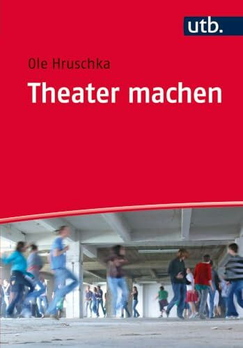 Theater machen: Eine Einführung in die theaterpädagogische Praxis