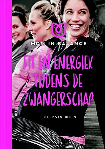 Mom in Balance - Fit zwanger: Fit en energiek tijdens de zwangerschap: oefeningen, tips en recepten (Mom in balance, 1)