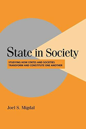 State in Society: Studying How States and Societies Transform and Constitute One Another (Cambridge Studies in Comparative Politics)
