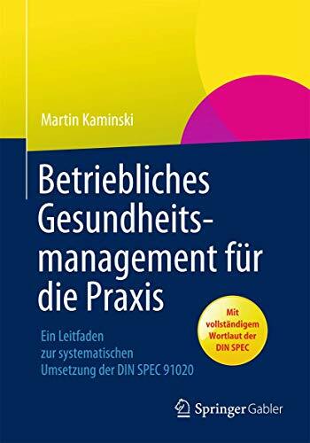 Betriebliches Gesundheitsmanagement für die Praxis: Ein Leitfaden zur systematischen Umsetzung der DIN SPEC 91020 Betriebliches Gesundheitsmanagement für die Praxis: Ein Leitfaden zur systematischen Umsetzung der DIN SPEC 91020