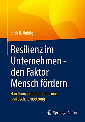 Resilienz im Unternehmen - den Faktor Mensch fördern: Handlungsempfehlungen und praktische Umsetzung