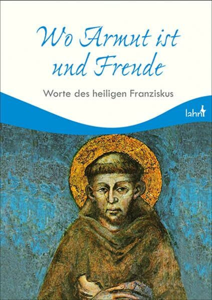 Wo Armut ist und Freude: Worte des heiligen Franziskus