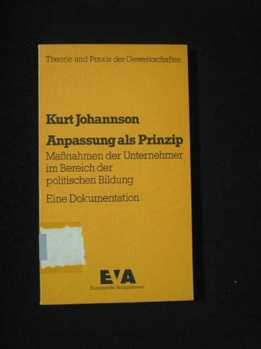 Anpassung als Prinzip. Maßnahmen der Unternehmer im Bereich der politischen Bildung. Eine Dokumentation