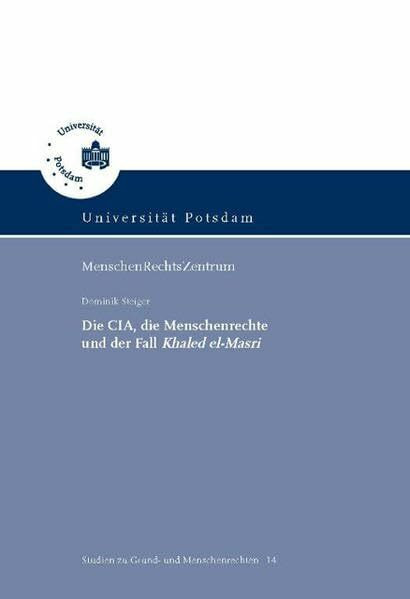 Die CIA, die Menschenrechte und der Fall Khaled el-Masri: Zugleich ein Beitrag zur Frage der Anwendbarkeit des gemeinsamen Art. 3 der Genfer ... (Studien zu Grund- und Menschenrechten)