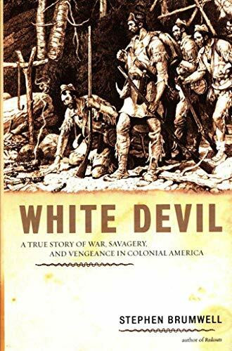White Devil: A True Story of War, Savagery, and Vengeance in Colonial America