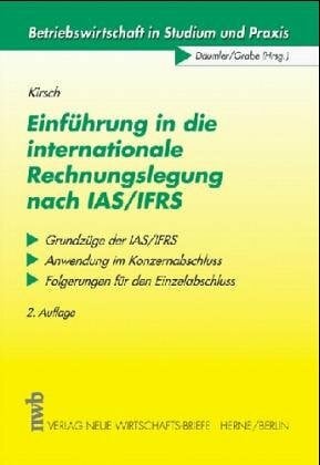Einführung in die internationale Rechnungslegung nach IAS /IFRS: Grundzüge der IAS /IFRS. Anwendung im Konzernabschluss. Folgerungen für den Einzelabschluss (Betriebswirtschaft in Studium und Praxis)